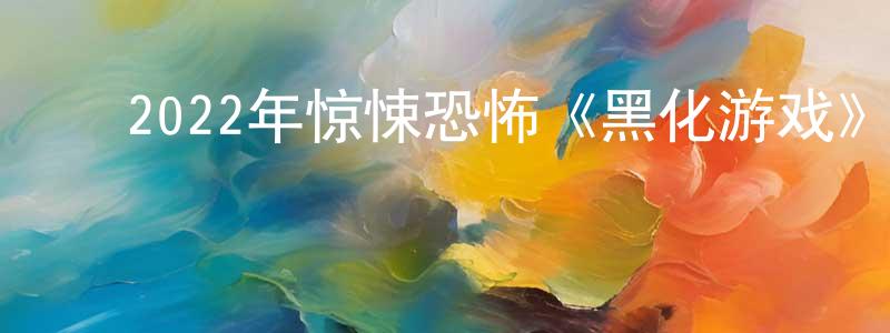 卞大荣的动漫综艺大全,2022年惊悚恐怖《黑化游戏》BD中英双字迅雷下载_电影天堂